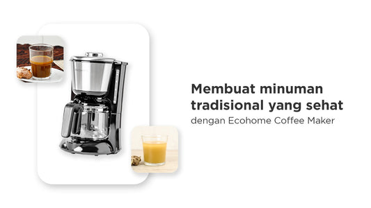 Membuat minuman tradisional yang sehat dengan Ecohome Coffee Maker