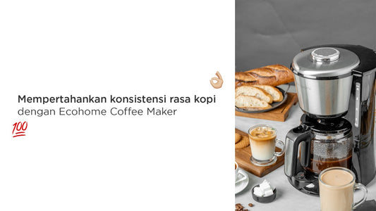 Mempertahankan konsistensi rasa kopi dengan Ecohome Coffee Maker