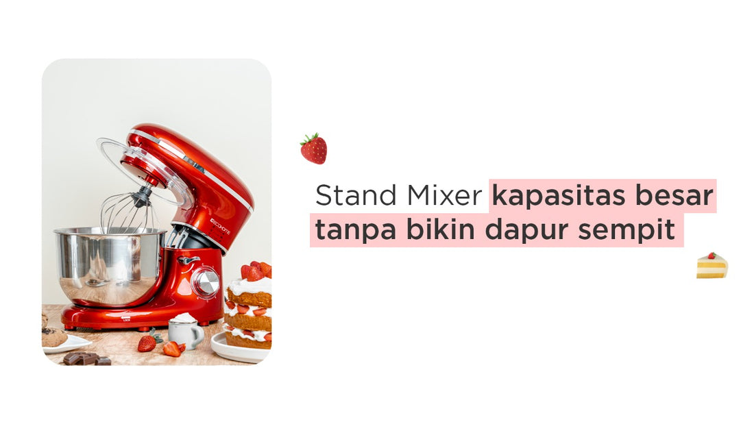 Stand Mixer kapasitas besar tanpa bikin dapur sempit