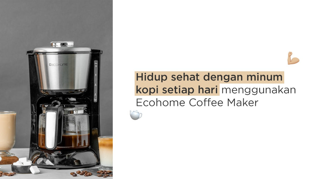 Hidup sehat dengan minum kopi setiap hari menggunakan Ecohome Coffee Maker