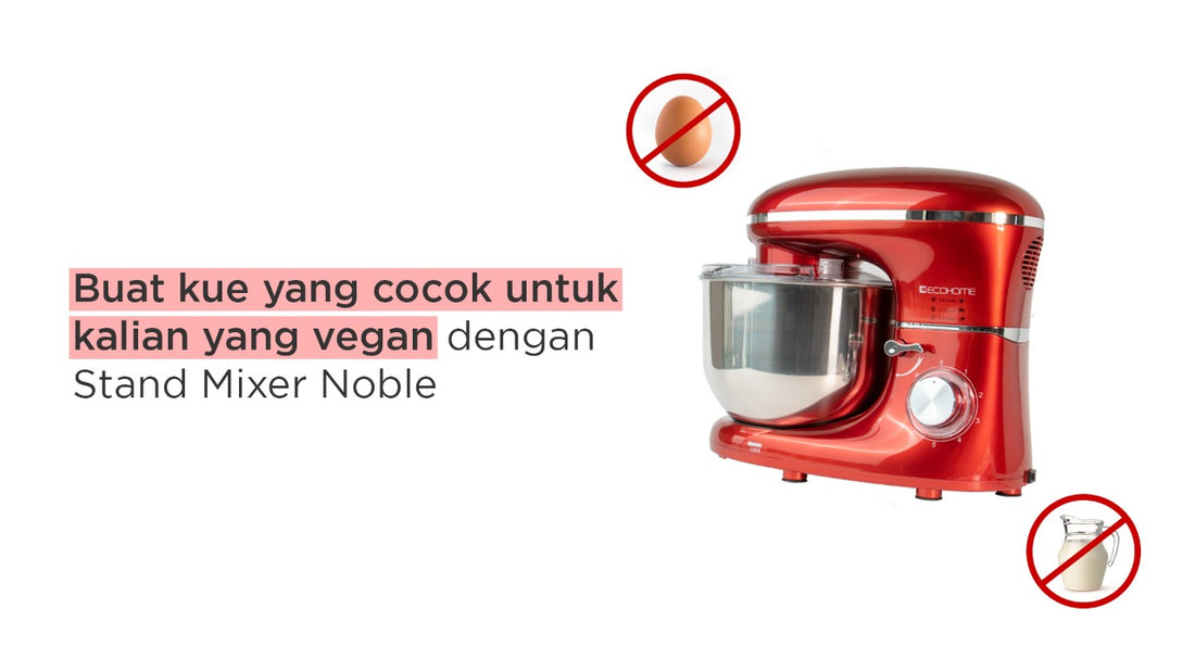 Buat kue yang cocok untuk kalian yang vegan dengan Stand Mixer Noble